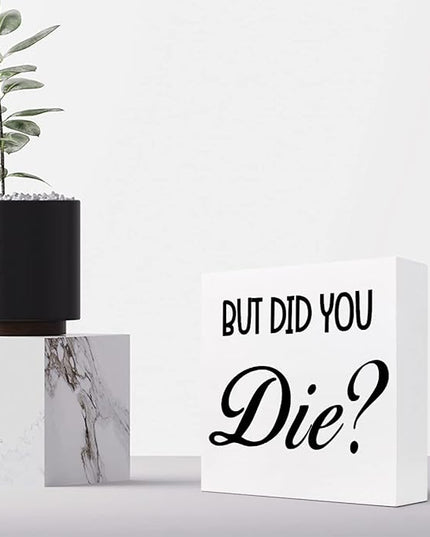 But Did You Die Funny Office Wood Block Sign Desk Decor,Inspirational Wooden Box Plaque Sign Desk Decor for Home Gym Office Shelf Table Decorations - LeafyLoom