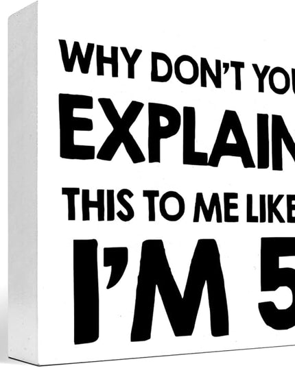 Why Don't You Explain This to Me Like I'm 5 Wood Block Sign Desk Decor,Funny Wooden Box Plaque Sign Desk Decor for Home Office Shelf Table Decor Decorations - LeafyLoom