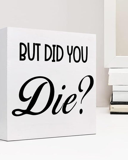 But Did You Die Funny Office Wood Block Sign Desk Decor,Inspirational Wooden Box Plaque Sign Desk Decor for Home Gym Office Shelf Table Decorations - LeafyLoom