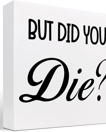 But Did You Die Funny Office Wood Block Sign Desk Decor,Inspirational Wooden Box Plaque Sign Desk Decor for Home Gym Office Shelf Table Decorations - LeafyLoom