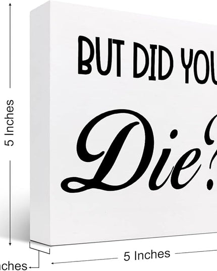 But Did You Die Funny Office Wood Block Sign Desk Decor,Inspirational Wooden Box Plaque Sign Desk Decor for Home Gym Office Shelf Table Decorations - LeafyLoom
