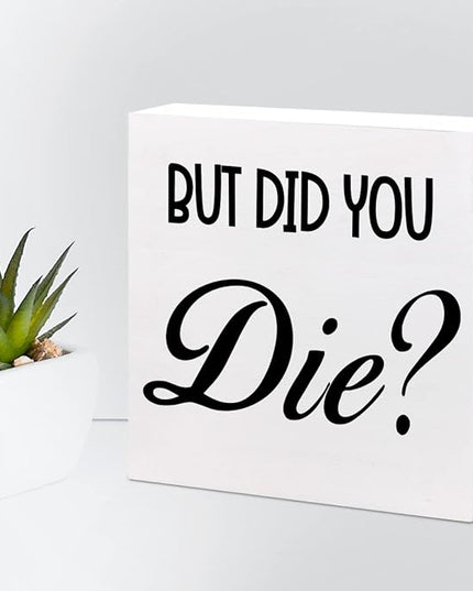 But Did You Die Funny Office Wood Block Sign Desk Decor,Inspirational Wooden Box Plaque Sign Desk Decor for Home Gym Office Shelf Table Decorations - LeafyLoom