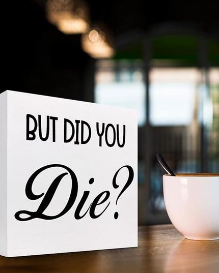 But Did You Die Funny Office Wood Block Sign Desk Decor,Inspirational Wooden Box Plaque Sign Desk Decor for Home Gym Office Shelf Table Decorations - LeafyLoom