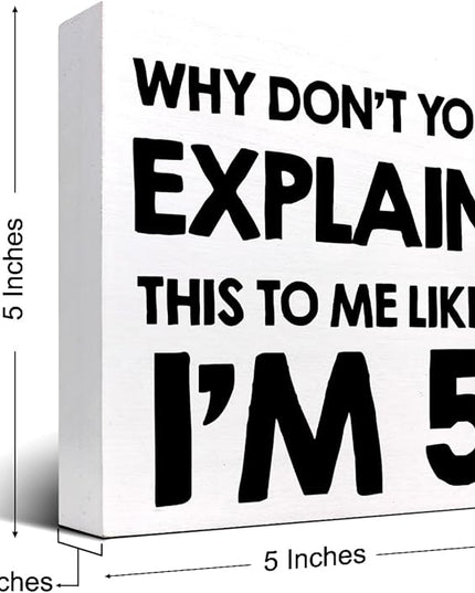 Why Don't You Explain This to Me Like I'm 5 Wood Block Sign Desk Decor,Funny Wooden Box Plaque Sign Desk Decor for Home Office Shelf Table Decor Decorations - LeafyLoom