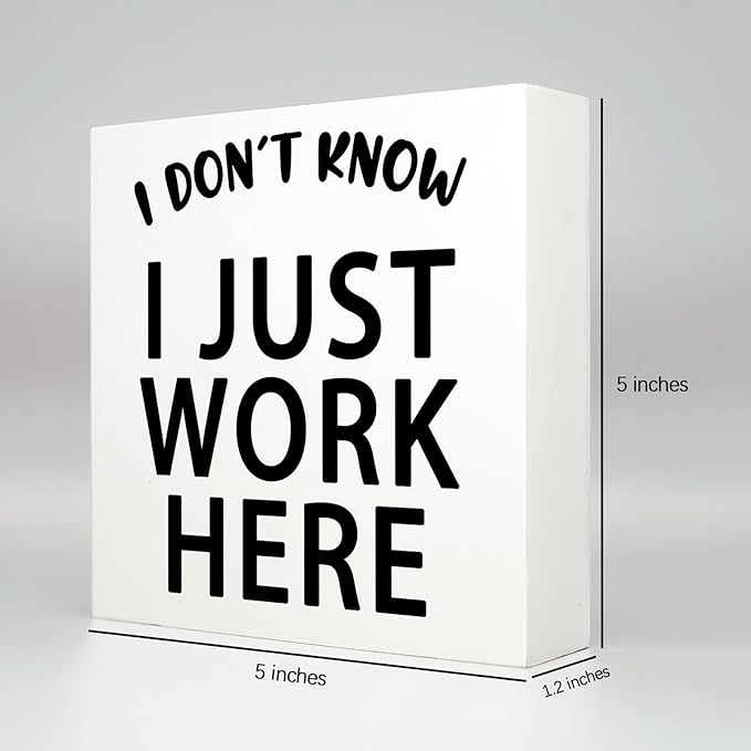 Funny Quotes Wood Box Sign I Don’t Know I Just Work Here Office Signs for Desk Funny Office Desk Accessories Funny Signs for Office Decorative Signs for Home Decor Work Office Decor (5x5inch) - LeafyLoom