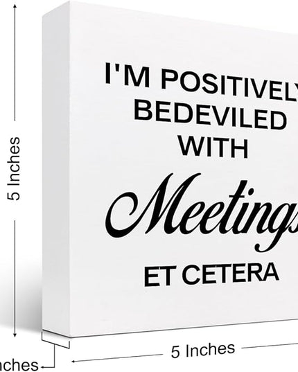 I'm Positively Believed with Meetings Et Cetera Wood Block Sign Desk Decor,Funny Wooden Box Plaque Sign Desk Decor for Home Office Shelf Table Decor Decorations - LeafyLoom