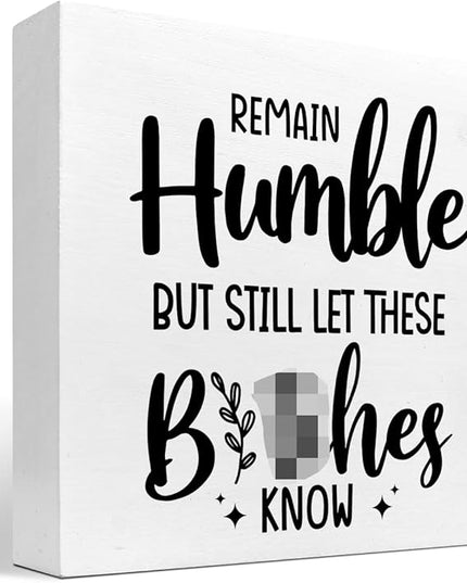 Remain Humble Wood Box Sign Desk Decor,Funny Sarcastic Wooden Block Plaque Sign for Home Office Shelf Table Desk Decorations - LeafyLoom