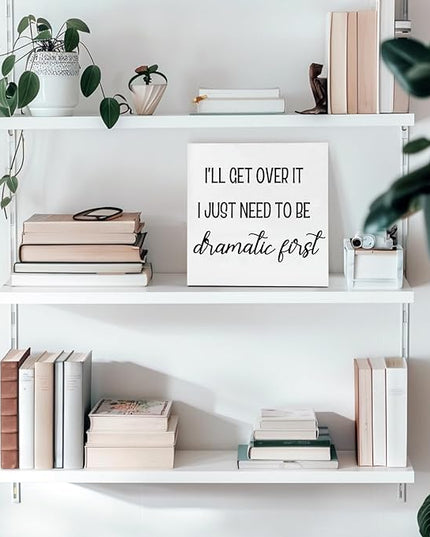 Funny Office Decor Motivational Desk Decor Office Desk Decor Inspirational Quotes I’ll Get over It I Just Need to Be Dramatic First Funny Signs for Bedroom Funny Desk Accessories for Work (5x5inch) - LeafyLoom